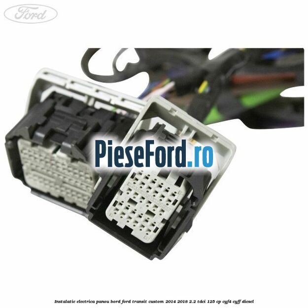 Instalatie electrica panou bord Ford Transit Custom 2014-2018 2.2 TDCi 125 cp Instalatie electrica panou bord Ford Transit Custom 2014-2018 2.2 TDCi 125 cp CYF4, CYFF diesel