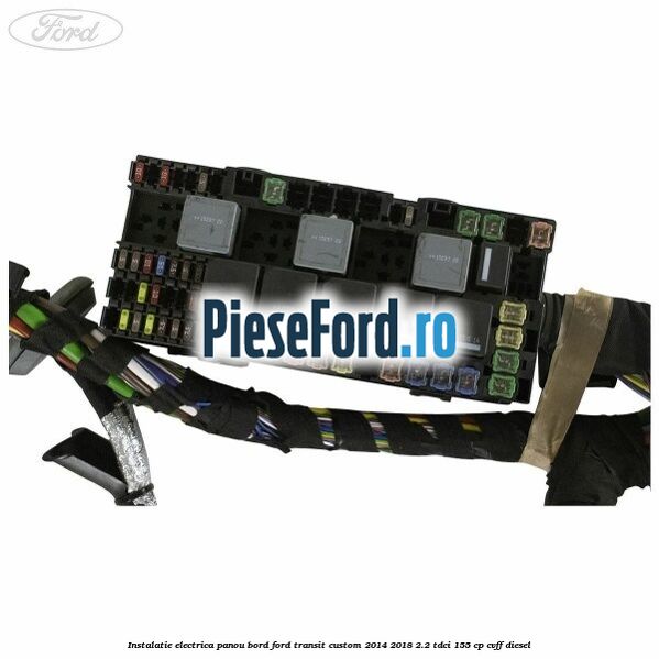 Instalatie electrica panou bord Ford Transit Custom 2014-2018 2.2 TDCi 155 cp Instalatie electrica panou bord Ford Transit Custom 2014-2018 2.2 TDCi 155 cp CVFF diesel