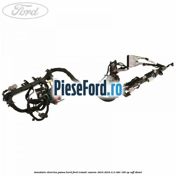 Instalatie electrica panou bord Ford Transit Custom 2014-2018 2.2 TDCi 155 cp CVFF diesel