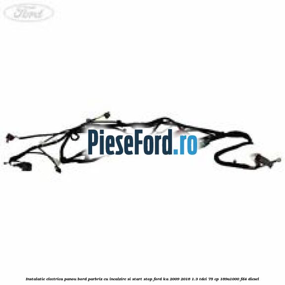 Instalatie electrica panou bord parbriz cu incalzire si start stop Ford Ka 2009-2016 1.3 TDCi 75 cp 169A1000, FD4 diesel
