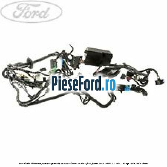 Instalatie electrica panou sigurante compartiment motor Ford Focus 2011-2014 1.6 TDCi 115 cp