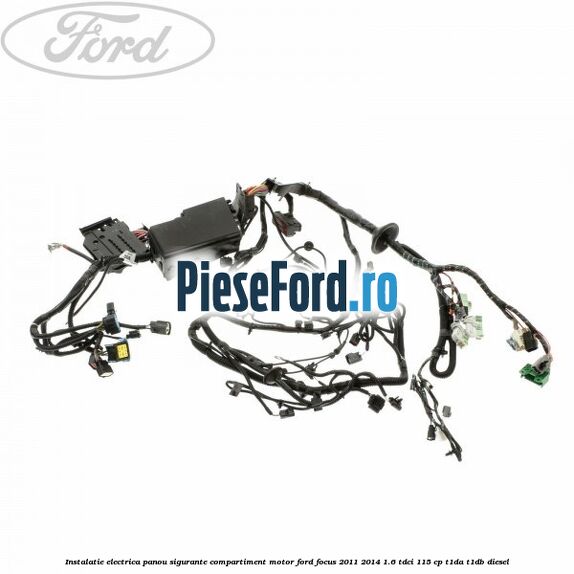Instalatie electrica panou sigurante compartiment motor Ford Focus 2011-2014 1.6 TDCi 115 cp T1DA, T1DB diesel