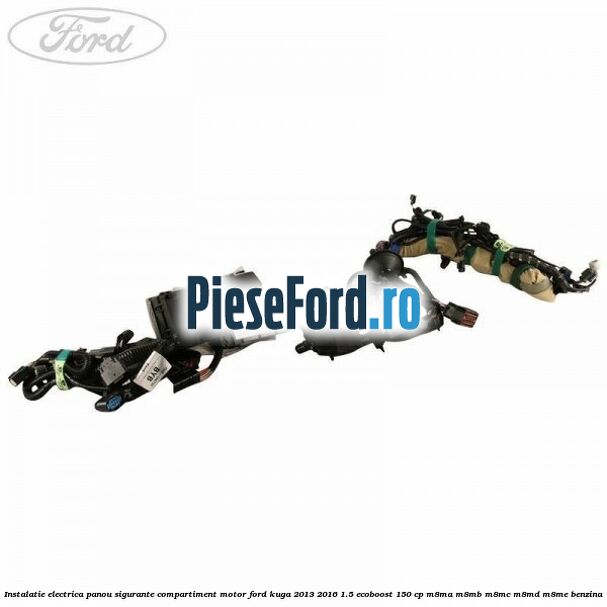 Instalatie electrica panou sigurante compartiment motor Ford Kuga 2013-2016 1.5 EcoBoost 150 cp M8MA, M8MB, M8MC, M8MD, M8ME benzina