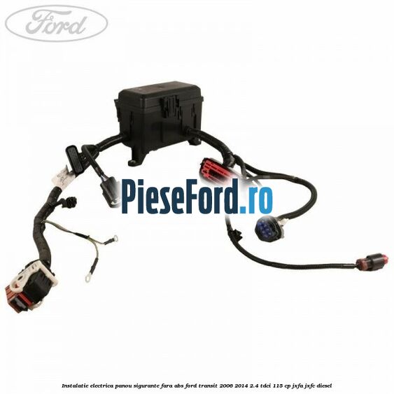 Instalatie electrica panou sigurante fara ABS Ford Transit 2006-2014 2.4 TDCi 115 cp JXFA, JXFC diesel
