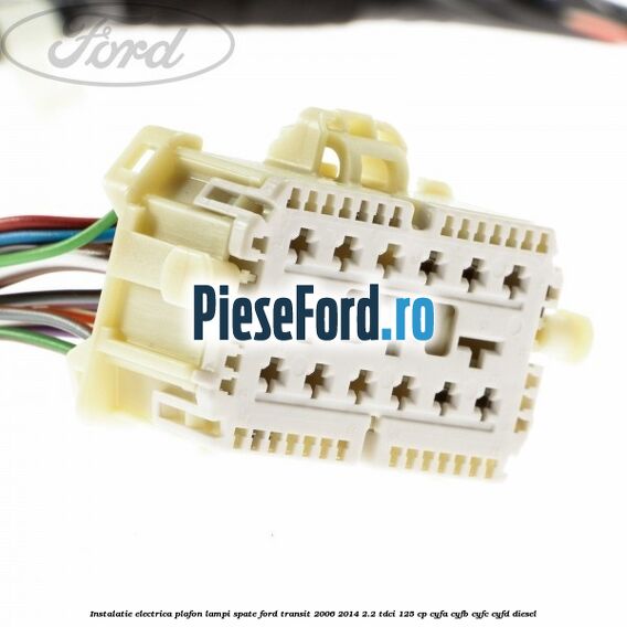Instalatie electrica plafon lampi spate Ford Transit 2006-2014 2.2 TDCi 125 cp CYFA, CYFB, CYFC, CYFD diesel