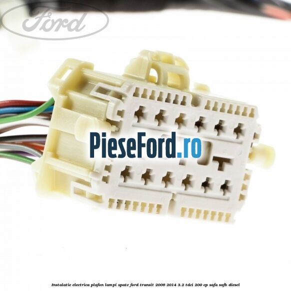 Instalatie electrica plafon lampi spate Ford Transit 2006-2014 3.2 TDCi 200 cp SAFA, SAFB diesel