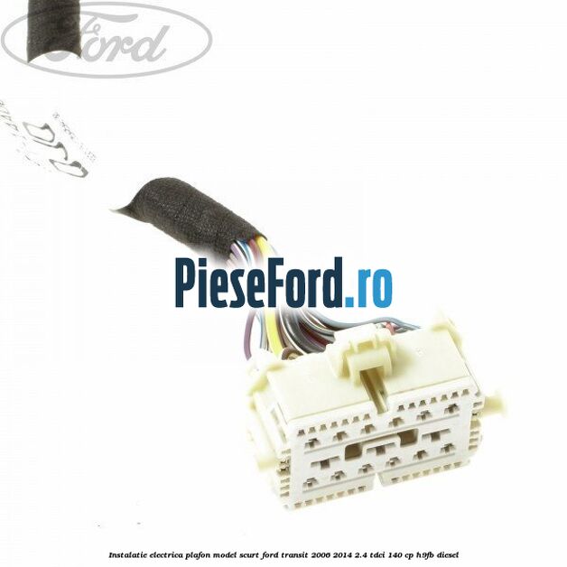 Instalatie electrica plafon model scurt Ford Transit 2006-2014 2.4 TDCi 140 cp H9FB diesel