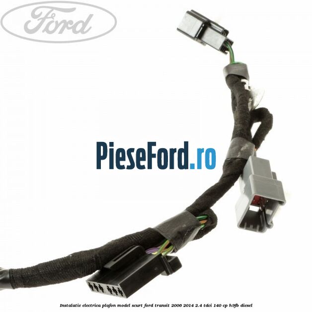 Instalatie electrica plafon model scurt Ford Transit 2006-2014 2.4 TDCi 140 cp H9FB diesel