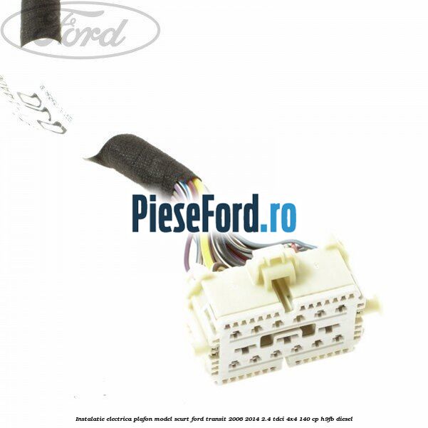 Instalatie electrica plafon model scurt Ford Transit 2006-2014 2.4 TDCi 4x4 140 cp H9FB diesel