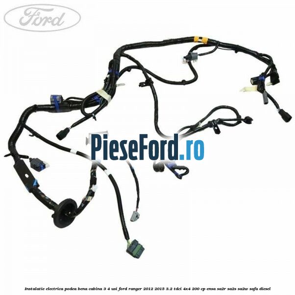 Instalatie electrica podea bena cabina 3/4 usi Ford Ranger 2012-2015 3.2 TDCi 4x4 200 cp ENSA, SA2R, SA2S, SA2W, SAFA diesel