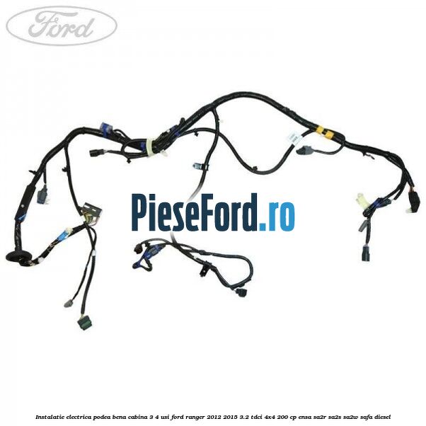 Instalatie electrica podea bena cabina 3/4 usi Ford Ranger 2012-2015 3.2 TDCi 4x4 200 cp ENSA, SA2R, SA2S, SA2W, SAFA diesel