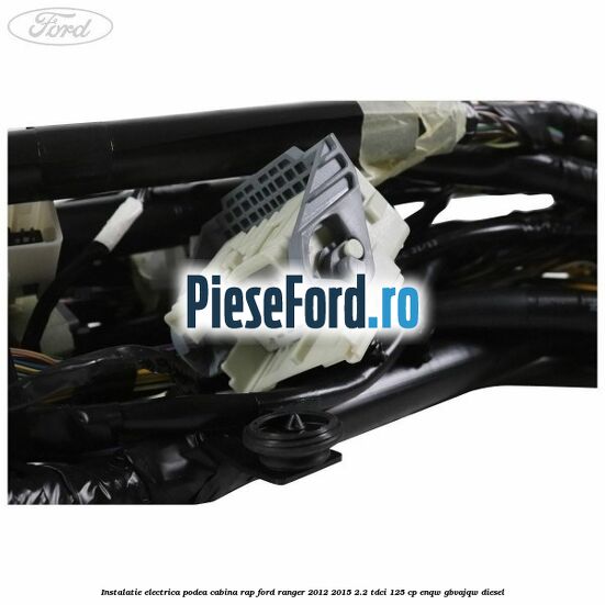 Instalatie electrica podea cabina RAP Ford Ranger 2012-2015 2.2 TDCi 125 cp ENQW, GBVAJQW diesel
