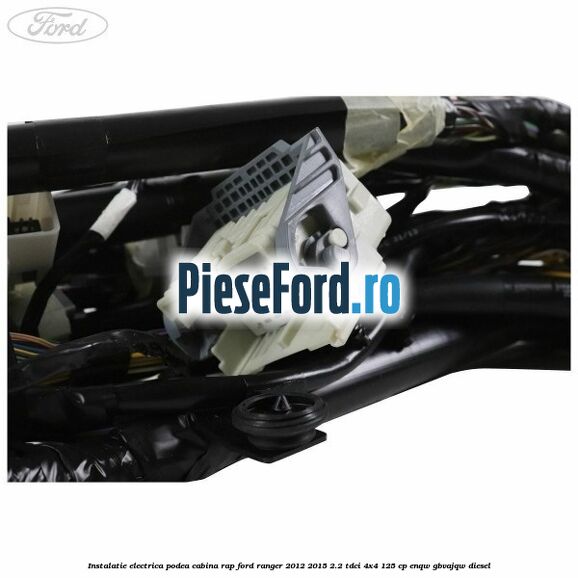 Instalatie electrica podea cabina RAP Ford Ranger 2012-2015 2.2 TDCi 4x4 125 cp Instalatie electrica podea cabina RAP Ford Ranger 2012-2015 2.2 TDCi 4x4 125 cp ENQW, GBVAJQW diesel