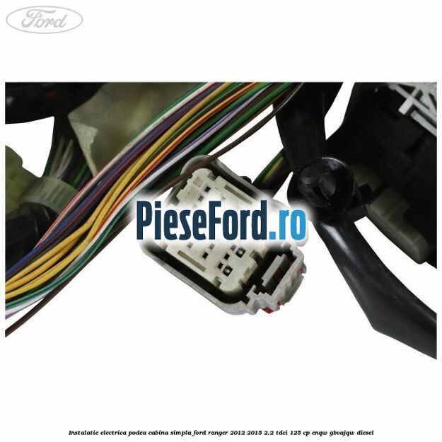 Instalatie electrica podea cabina simpla Ford Ranger 2012-2015 2.2 TDCi 125 cp ENQW, GBVAJQW diesel