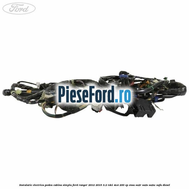 Instalatie electrica podea cabina simpla Ford Ranger 2012-2015 3.2 TDCi 4x4 200 cp Instalatie electrica podea cabina simpla Ford Ranger 2012-2015 3.2 TDCi 4x4 200 cp ENSA, SA2R, SA2S, SA2W, SAFA diesel