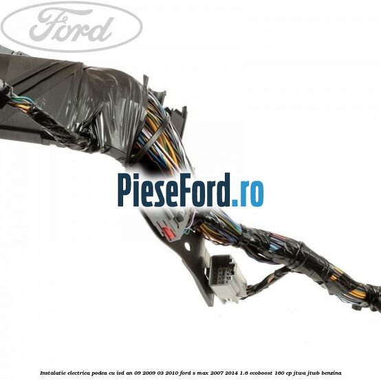 Instalatie electrica podea cu IVD an 09/2009-03/2010 Ford S-Max 2007-2014 1.6 EcoBoost 160 cp JTWA, JTWB benzina