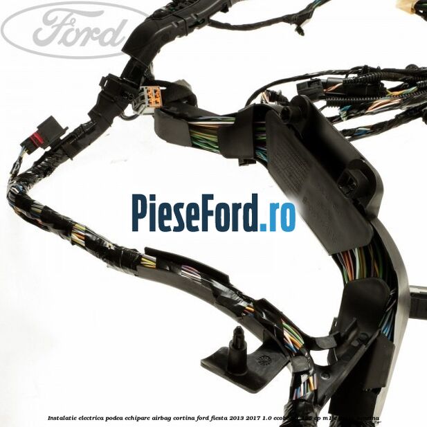 Instalatie electrica podea echipare airbag cortina Ford Fiesta 2013-2017 1.0 EcoBoost 125 cp M1JE, M1JH benzina