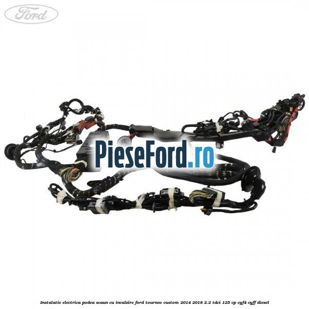 Instalatie electrica podea scaun cu incalzire Ford Tourneo Custom 2014-2018 2.2 TDCi 125 cp CYF4, CYFF diesel