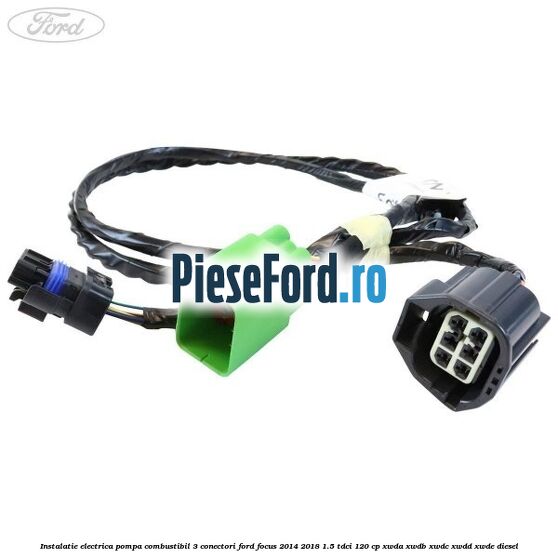 Instalatie electrica pompa combustibil 3 conectori Ford Focus 2014-2018 1.5 TDCi 120 cp XWDA, XWDB, XWDC, XWDD, XWDE diesel