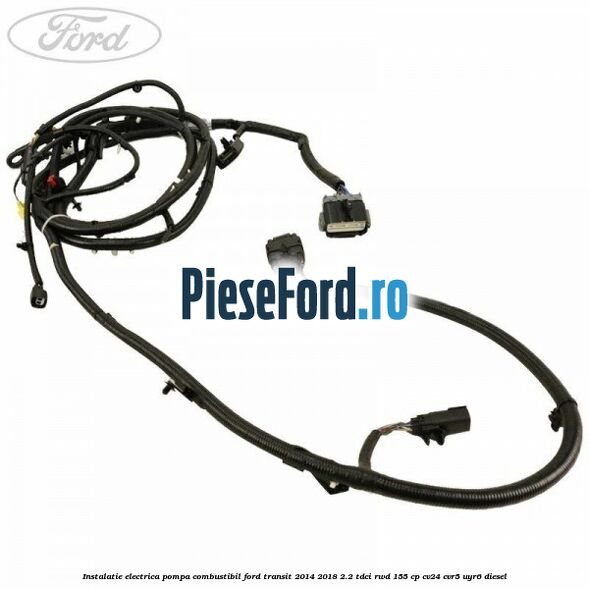 Instalatie electrica pompa combustibil Ford Transit 2014-2018 2.2 TDCi RWD 155 cp CV24, CVR5, UYR6 diesel