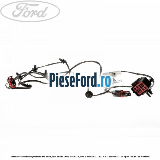 Instalatie electrica proiectoare bara fata an 05/2011-04/2014 Ford C-Max 2011-2015 1.0 EcoBoost 125 cp M1DA, M1DD benzina