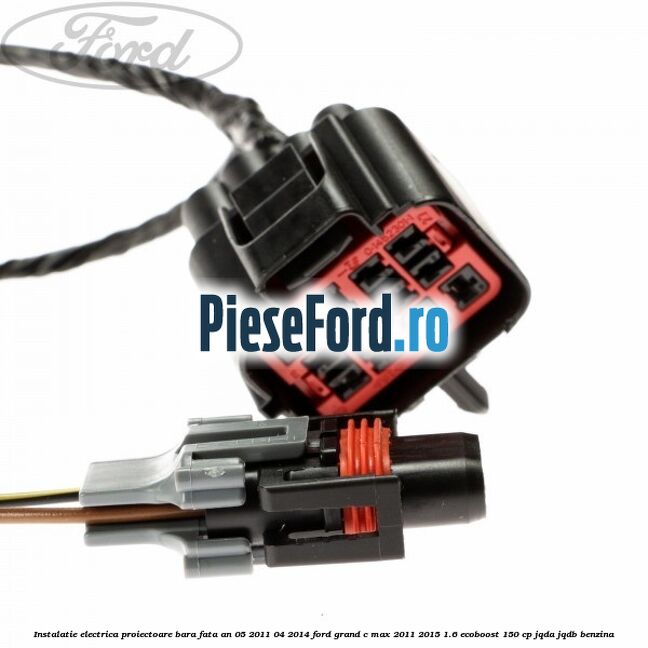 Instalatie electrica proiectoare bara fata an 05/2011-04/2014 Ford Grand C-Max 2011-2015 1.6 EcoBoost 150 cp JQDA, JQDB benzina