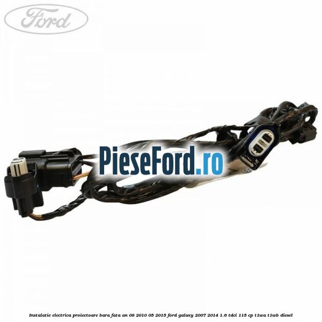 Instalatie electrica proiectoare bara fata an 08/2010-05/2015 Ford Galaxy 2007-2014 1.6 TDCi 115 cp T1WA, T1WB diesel