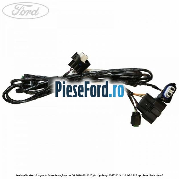 Instalatie electrica proiectoare bara fata an 08/2010-05/2015 Ford Galaxy 2007-2014 1.6 TDCi 115 cp T1WA, T1WB diesel