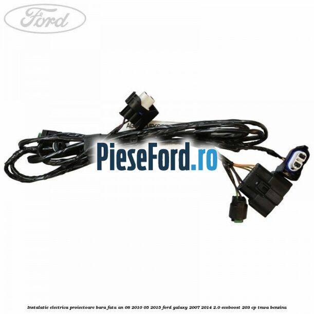 Instalatie electrica proiectoare bara fata an 08/2010-05/2015 Ford Galaxy 2007-2014 2.0 EcoBoost 203 cp TNWA benzina