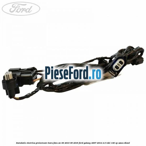 Instalatie electrica proiectoare bara fata an 08/2010-05/2015 Ford Galaxy 2007-2014 2.0 TDCi 130 cp AZWA diesel