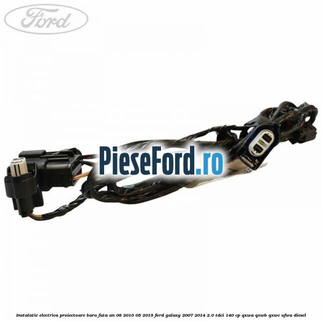 Instalatie electrica proiectoare bara fata an 08/2010-05/2015 Ford Galaxy 2007-2014 2.0 TDCi 140 cp QXWA, QXWB, QXWC, UFWA diesel