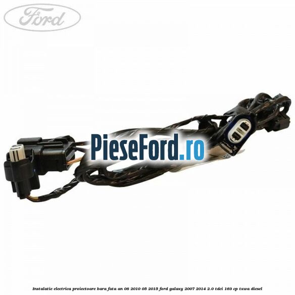 Instalatie electrica proiectoare bara fata an 08/2010-05/2015 Ford Galaxy 2007-2014 2.0 TDCi 163 cp TXWA diesel
