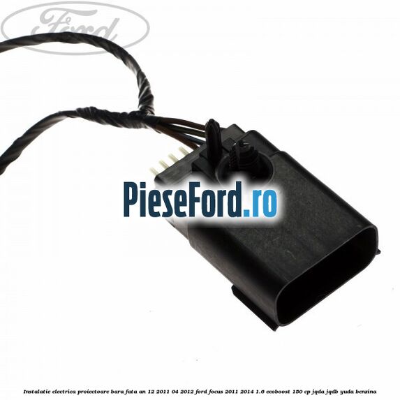 Instalatie electrica proiectoare bara fata an 12/2011-04/2012 Ford Focus 2011-2014 1.6 EcoBoost 150 cp JQDA, JQDB, YUDA benzina
