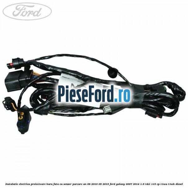 Instalatie electrica proiectoare bara fata cu senzor parcare an 08/2010-05/2015 Ford Galaxy 2007-2014 1.6 TDCi 115 cp T1WA, T1WB diesel