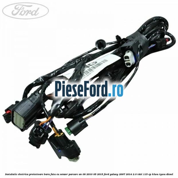 Instalatie electrica proiectoare bara fata cu senzor parcare an 08/2010-05/2015 Ford Galaxy 2007-2014 2.0 TDCi 115 cp KLWA, TYWA diesel