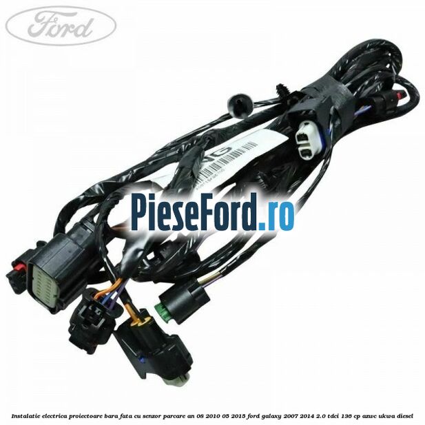 Instalatie electrica proiectoare bara fata cu senzor parcare an 08/2010-05/2015 Ford Galaxy 2007-2014 2.0 TDCi 136 cp AZWC, UKWA diesel