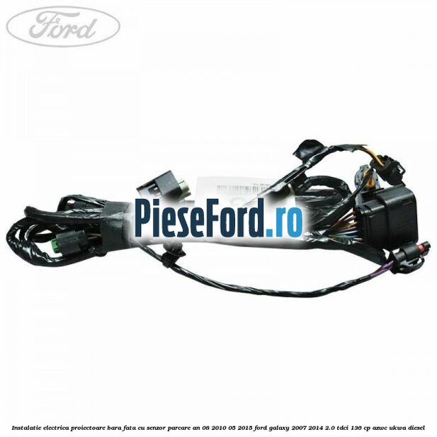 Instalatie electrica proiectoare bara fata cu senzor parcare an 08/2010-05/2015 Ford Galaxy 2007-2014 2.0 TDCi 136 cp Instalatie electrica proiectoare bara fata cu senzor parcare an 08/2010-05/2015 Ford Galaxy 2007-2014 2.0 TDCi 136 cp AZWC, UKWA diesel