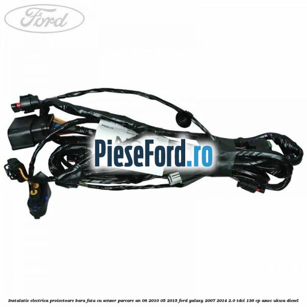 Instalatie electrica proiectoare bara fata cu senzor parcare an 08/2010-05/2015 Ford Galaxy 2007-2014 2.0 TDCi 136 cp Instalatie electrica proiectoare bara fata cu senzor parcare an 08/2010-05/2015 Ford Galaxy 2007-2014 2.0 TDCi 136 cp AZWC, UKWA diesel