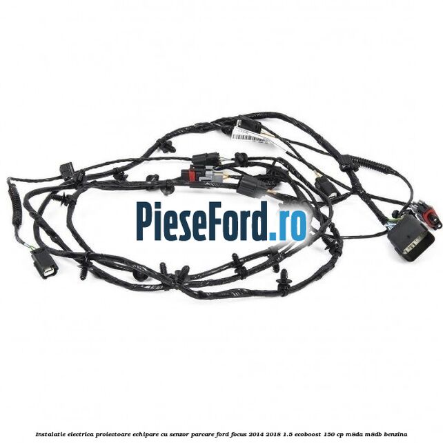 Instalatie electrica proiectoare echipare cu senzor parcare Ford Focus 2014-2018 1.5 EcoBoost 150 cp M8DA, M8DB benzina