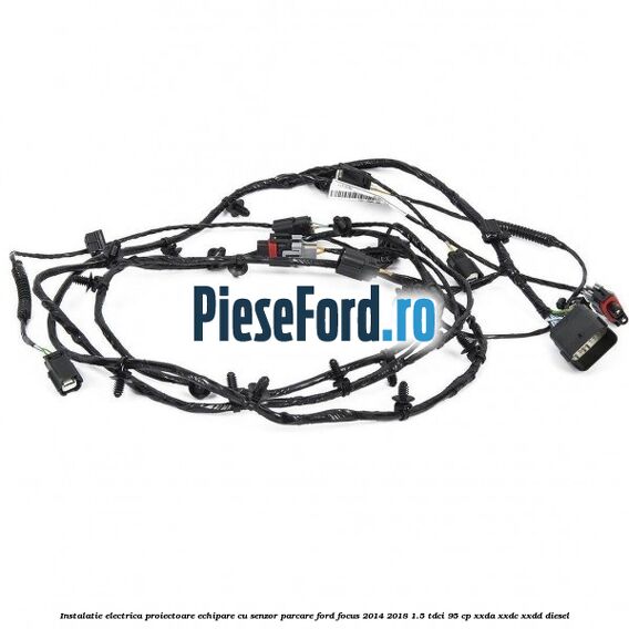 Instalatie electrica proiectoare echipare cu senzor parcare Ford Focus 2014-2018 1.5 TDCi 95 cp XXDA, XXDC, XXDD diesel