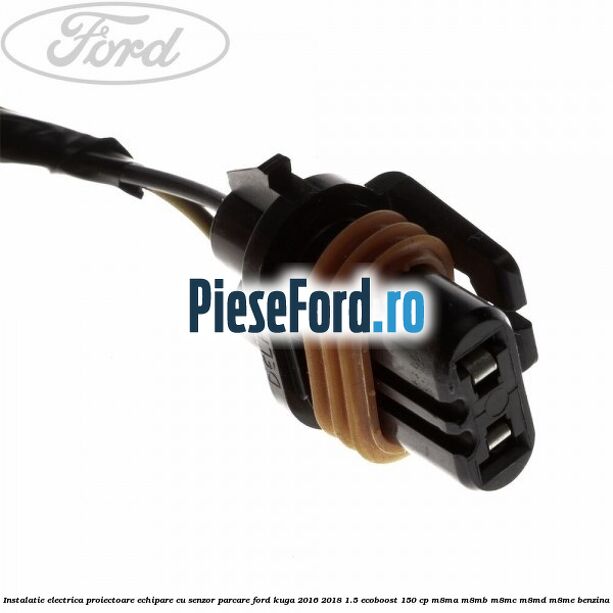 Instalatie electrica proiectoare echipare cu senzor parcare Ford Kuga 2016-2018 1.5 EcoBoost 150 cp Instalatie electrica proiectoare echipare cu senzor parcare Ford Kuga 2016-2018 1.5 EcoBoost 150 cp M8MA, M8MB, M8MC, M8MD, M8ME benzina