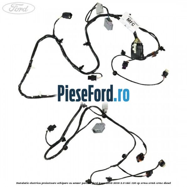 Instalatie electrica proiectoare echipare cu senzor parcare Ford Kuga 2016-2018 2.0 TDCi 120 cp XRMA, XRMB, XRMC diesel