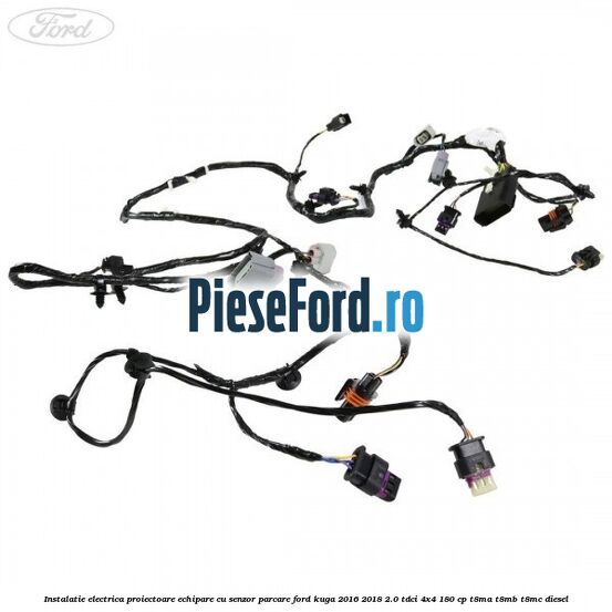 Instalatie electrica proiectoare echipare cu senzor parcare Ford Kuga 2016-2018 2.0 TDCi 4x4 180 cp Instalatie electrica proiectoare echipare cu senzor parcare Ford Kuga 2016-2018 2.0 TDCi 4x4 180 cp T8MA, T8MB, T8MC diesel