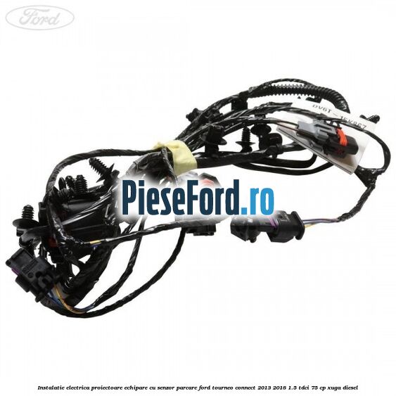 Instalatie electrica proiectoare echipare cu senzor parcare Ford Tourneo Connect 2013-2018 1.5 TDCi 75 cp XUGA diesel