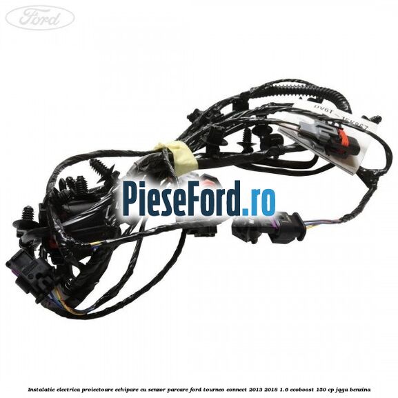 Instalatie electrica proiectoare echipare cu senzor parcare Ford Tourneo Connect 2013-2018 1.6 EcoBoost 150 cp JQGA benzina