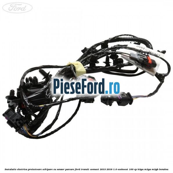 Instalatie electrica proiectoare echipare cu senzor parcare Ford Transit Connect 2013-2018 1.0 EcoBoost 100 cp B3GA, M2GA, M2GB benzina