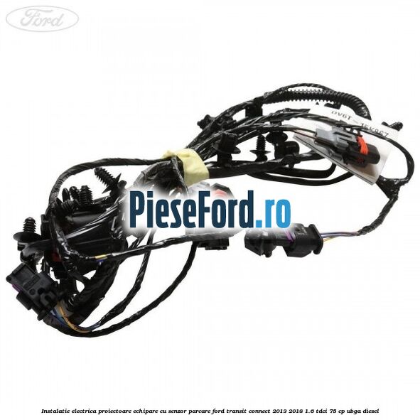 Instalatie electrica proiectoare echipare cu senzor parcare Ford Transit Connect 2013-2018 1.6 TDCi 75 cp UBGA diesel