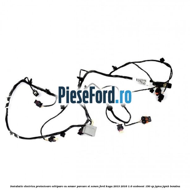 Instalatie electrica proiectoare echipare cu senzor parcare si xenon Ford Kuga 2013-2016 1.6 EcoBoost 150 cp JQMA, JQMB benzina