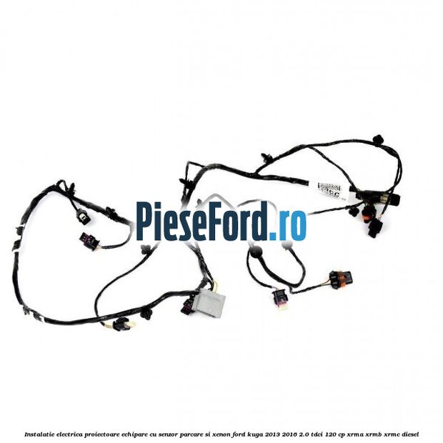 Instalatie electrica proiectoare echipare cu senzor parcare si xenon Ford Kuga 2013-2016 2.0 TDCi 120 cp XRMA, XRMB, XRMC diesel