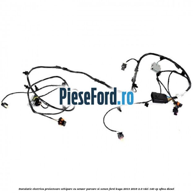 Instalatie electrica proiectoare echipare cu senzor parcare si xenon Ford Kuga 2013-2016 2.0 TDCi 140 cp UFMA diesel
